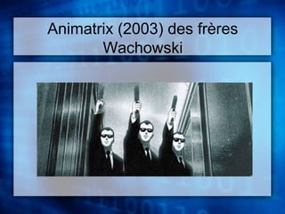 Animatrix (2003) des frères 
Wachowski 
 