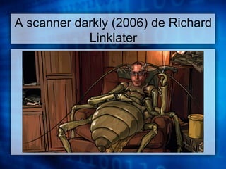 A scanner darkly (2006) de Richard 
Linklater 
 