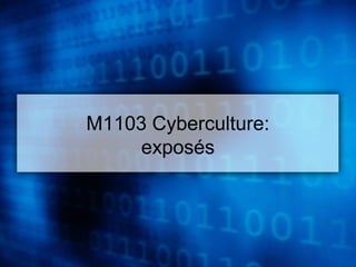 M1103 Cyberculture:
exposés
 