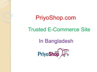 PriyoShop.com
Trusted E-Commerce Site
In Bangladesh
 