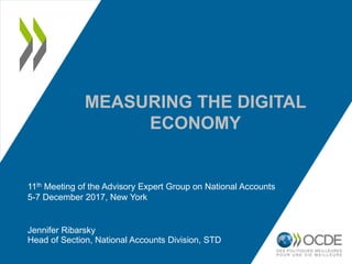 MEASURING THE DIGITAL
ECONOMY
Jennifer Ribarsky
Head of Section, National Accounts Division, STD
11th Meeting of the Advisory Expert Group on National Accounts
5-7 December 2017, New York
 