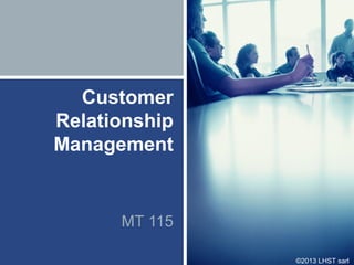 ©2013 LHST sarl
Customer
Relationship
Management
MT 115
 