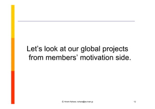 Let’look at our global projects
    s
 from members’  motivation side.




          Ⓒ Hiromi Nohara, nohara@es.main.jp   12
 