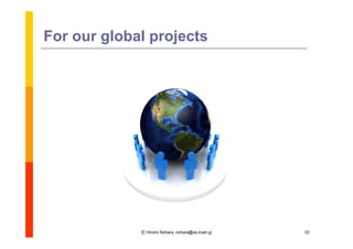 For our global projects




             Ⓒ Hiromi Nohara, nohara@es.main.jp   33
 