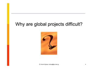 Why are global projects difficult?




            Ⓒ Hiromi Nohara, nohara@es.main.jp   4
 