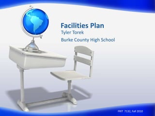 Facilities Plan Tyler Torek Burke County High School FRIT  7132, Fall 2010 