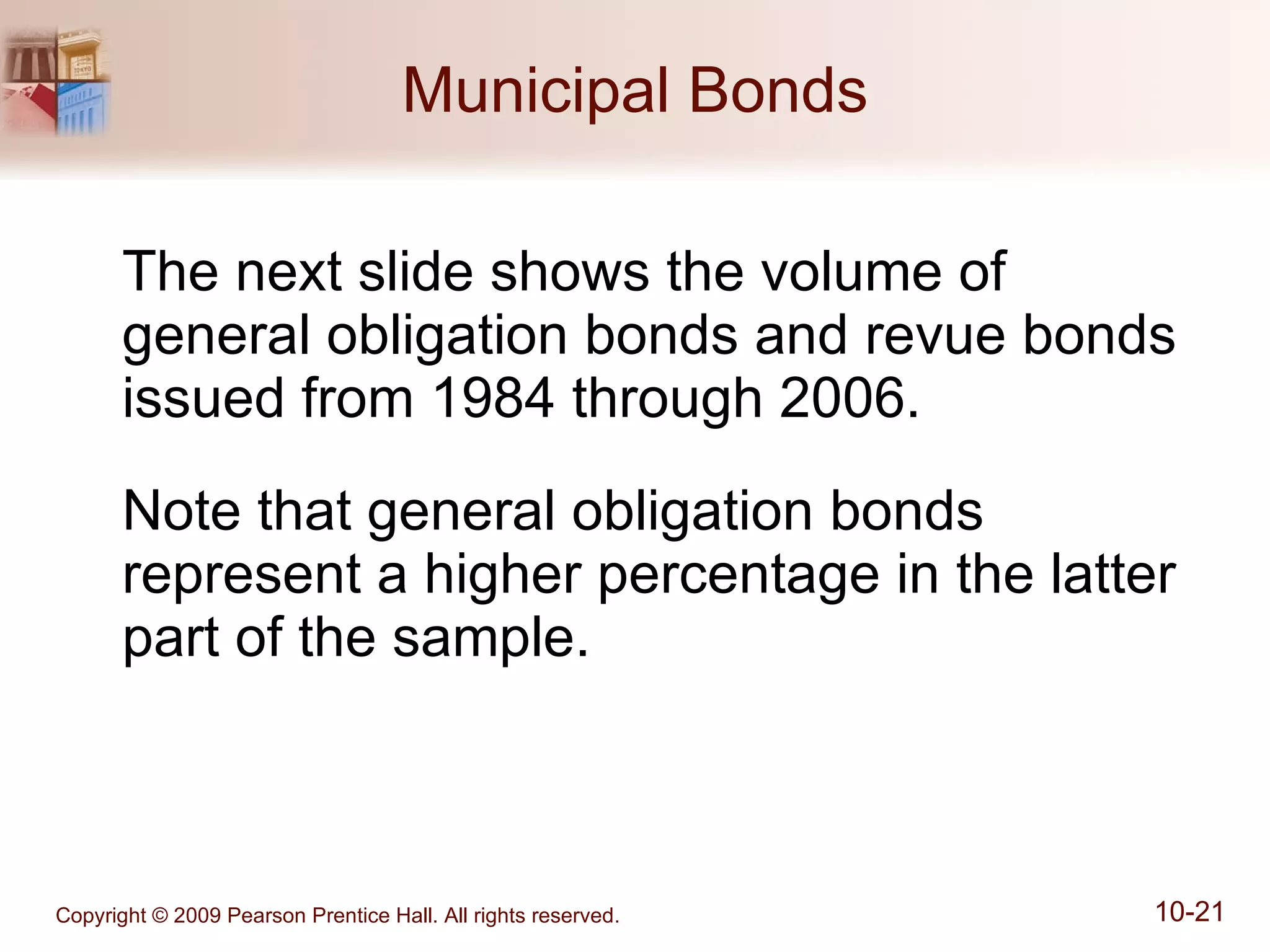 Municipal Bonds The next slide shows the volume of general obligation bonds and revue bonds issued from 1984 through 2006. Note that general obligation bonds represent a higher percentage in the latter part of the sample. 