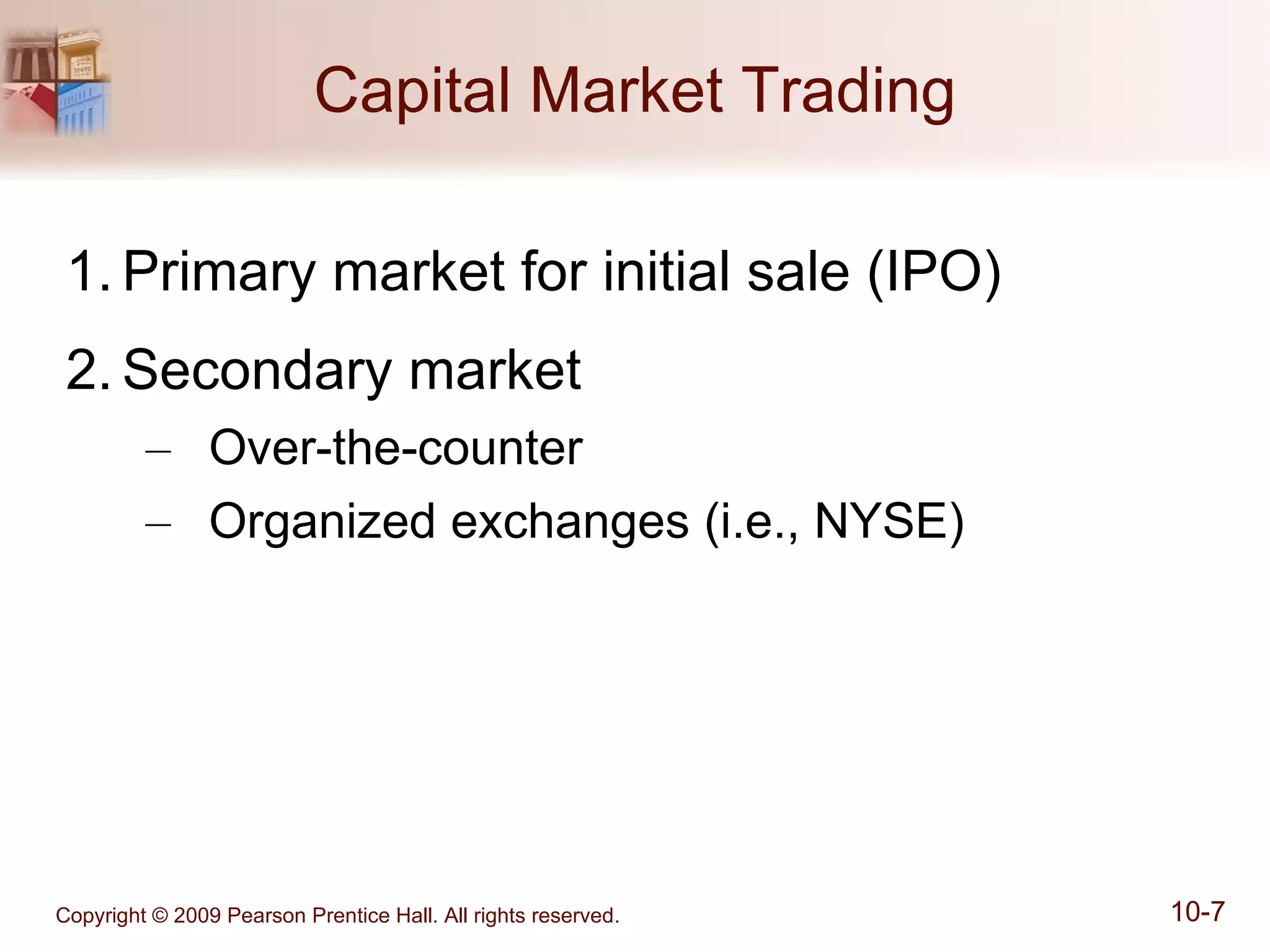 Capital Market Trading Primary market for initial sale (IPO) Secondary market Over-the-counter Organized exchanges (i.e., NYSE) 