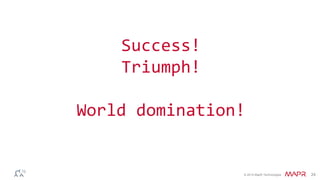 © 2014 MapR Technologies 24
Success!
Triumph!
World domination!
 