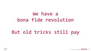 © 2014 MapR Technologies 69
We have a
bona fide revolution
But old tricks still pay
 