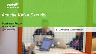 Page1 © Hortonworks Inc. 2014
Apache Kafka Security
SSL, Kerberos & Authorization
Manikumar Reddy
Hortonworks
@omkreddy
 