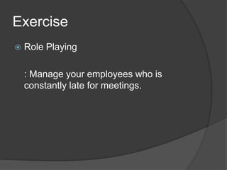 ExerciseRole Playing	: Manage your employees who is constantly late for meetings. 