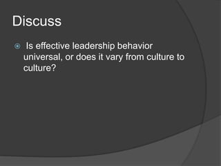 Discuss Is effective leadership behavior universal, or does it vary from culture to culture?