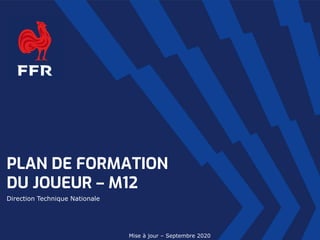 PLAN DE FORMATION
DU JOUEUR – M12
Direction Technique Nationale
Mise à jour – Septembre 2020
 