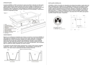 APRESENTAÇÃO:                                                                                                     INSTALAÇÃO HIDRÁULICA:
 A banheira MARBELLA 3000 é produzida em resina de poliester, reforçado com fiber glass.                           A MARBELLA 3000 é fornecida com dispositivos de entrada (bica-ladrão) e saída (dreno) de
 Testada individualmente, segundo rigoroso critério técnico, possui fino acabamento em                             água, preparados para a ligação com as instalações hidráulicas de sua residência, ficando
 gelcoat isotálico. Disponível em sete tamanhos diversos, MARBELLA 3000 possui piso anti-                          a critério do adquirente o tipo de fornecimento de água. O dispositivo bica-ladrão deverá
 derrapante e alças de segurança, sendo equipada com dispositivo bica-ladrão, dreno,                               receber a água já misturada para seu enchimento, devendo o misturador ser instalado em
 encanamento de ar, dispositivos de sucção, dispositivos de hidromassagem, motobomba e                             parede próxima à banheira e conectado ao bocal rosqueado do dispositivo de entrada de
 controle de oxigenação de água.                                                                                   água (bica) figura 1. O ladrão é conectado ao dreno e o dreno ao esgoto, podendo ainda
                                                      6
                                             7                                                                     ser adaptados registros opcionais na banheira. Use sempre fita PTFE (teflon) para garantir
                                   1
  Figura 1                                                                                                         a perfeita vedação das peças rosqueáveis.
                                                                                                      9

                                                                                                                                           A                                   14,5                         Fig. 03




                                                                                                                                                                                         BICA LADRÃO
                                                                                                          5   10




                                                                                                                                                                                                                 45,5
                                                                                                                                                                        35,5
 1 - Corpo
 2 - Encanamento do ar                                                 8                                                                                                                 SAÍDA DRENO 11/2
 3 - Dispositivos de sucção      2                            4                                                                            B
 4 - Dispositivos de hidroterapia                                                                                             BICA LADRÃO - DETALHE
 5 - Motobomba                                                                                                                A - Entrada rosca 1/2
 6 - Controle de oxigenação da bomba                                                                                          B - Saída ladrão - tubo soldável 25 mm.
 7 - Alças de segurança                3                                                                                                                                          26,5
 8 - Aquecedor opcional
 9 - Interruptor Pneumático Opcional
10 - Parafuso p/ Aterramento           11
11 - Aba Lateral

 ASSENTAMENTO:

 Recorra a um profissional competente para instalar sua banheira. As banheiras MARBELLA
 3000 podem ser instaladas ao nível do piso ou acima, sendo, neste caso, recomendável a
 preparação de um berço de alvenaria, revestido com material decorativo. A instalação
 deverá ser feita de modo que a banheira fique apoiada em sua base e nunca suspensa
 pelas bordas, pois estas não suportam o peso da banheira. Verifique, através da borda
 superior, o perfeito nivelamento da banheira no piso onde será assentada. Caso necessário
 faça um colchão de massa, preparado com areia e cimento.

 É importante que seja previsto espaço suficiente para o acesso a área onde for instalada
 motobomba - 0,30m x 0,40m, aproximadamente - para possibilitar a manutenção da
 mesma. (Ver neste manual os opcionais aba lateral e tampa removível).
                                            Vedar com borracha de silicone
           Fig. 02




                     Com aba lateral                                         Com berço de alvenaria
 