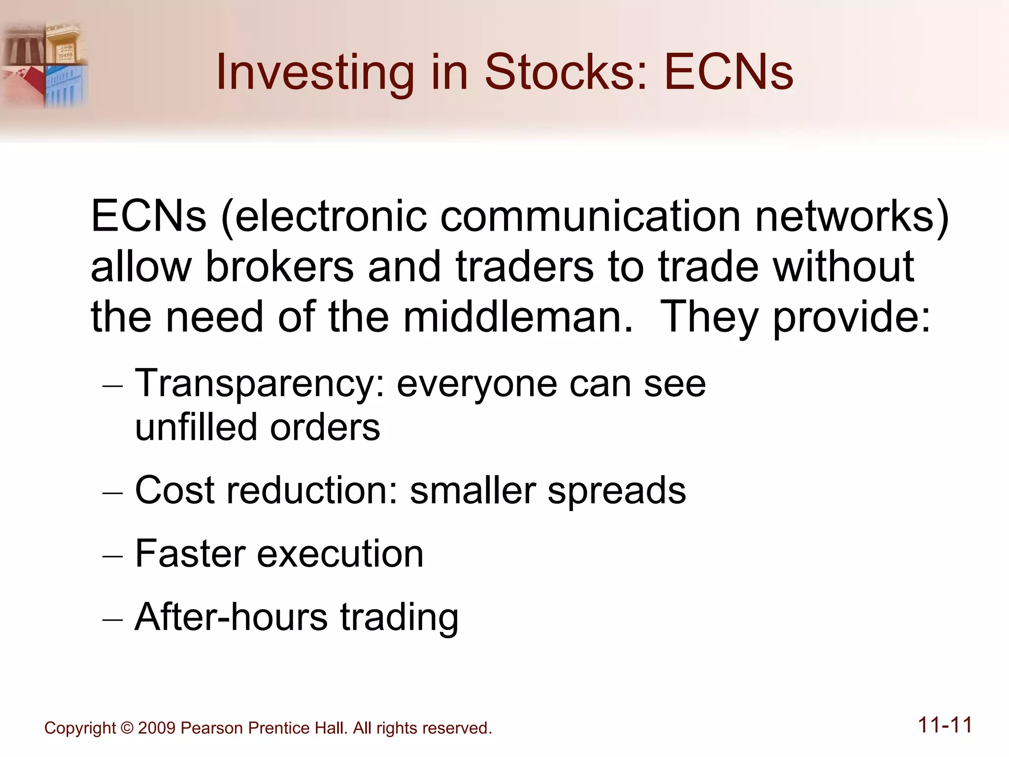 Investing in Stocks: ECNs ECNs (electronic communication networks) allow brokers and traders to trade without the need of the middleman.  They provide: Transparency: everyone can see  unfilled orders Cost reduction: smaller spreads Faster execution After-hours trading 