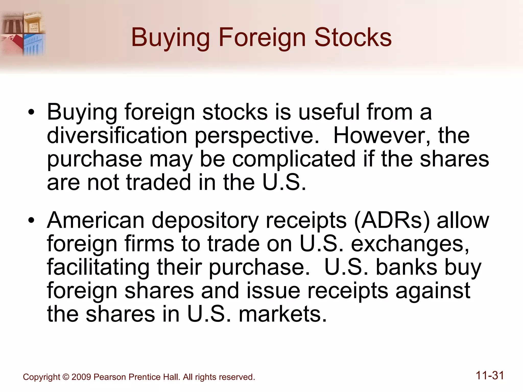 Buying Foreign Stocks Buying foreign stocks is useful from a diversification perspective.  However, the purchase may be complicated if the shares are not traded in the U.S. American depository receipts (ADRs) allow foreign firms to trade on U.S. exchanges, facilitating their purchase.  U.S. banks buy foreign shares and issue receipts against the shares in U.S. markets. 