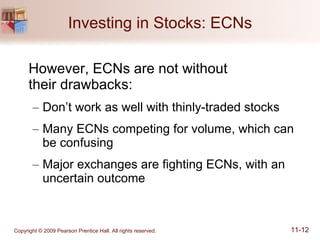 Investing in Stocks: ECNs However, ECNs are not without  their drawbacks: Don’t work as well with thinly-traded stocks Many ECNs competing for volume, which can be confusing Major exchanges are fighting ECNs, with an uncertain outcome 
