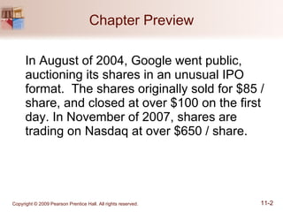 Chapter Preview In August of 2004, Google went public, auctioning its shares in an unusual IPO format.  The shares originally sold for $85 / share, and closed at over $100 on the first day. In November of 2007, shares are trading on Nasdaq at over $650 / share. 