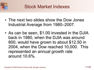 Stock Market Indexes The next two slides show the Dow Jones Industrial Average from 1980–2007. As can be seen, $1.00 invested in the DJIA back in 1980, when the DJIA was around 800, would have grown to about $12.50 in 2004, when the Dow reached 10,000.  This represented an annual growth rate  around 10.6%. 
