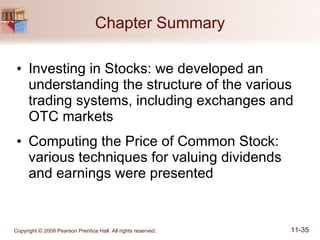 Chapter Summary Investing in Stocks: we developed an understanding the structure of the various trading systems, including exchanges and OTC markets Computing the Price of Common Stock: various techniques for valuing dividends and earnings were presented 