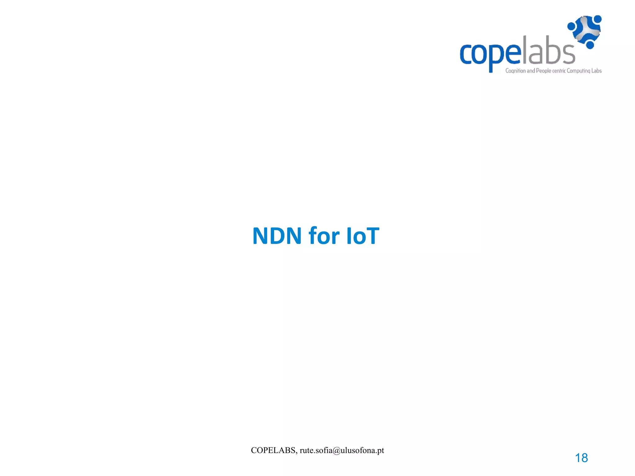 NDN for IoT 18 COPELABS, rute.sofia@ulusofona.pt 