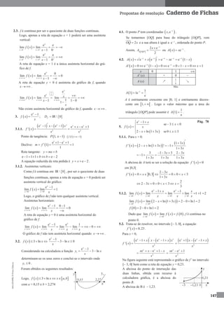 MA12FNPR2©PortoEditora
147
Propostas de resolução Caderno de Fichas
2.3. f é contínua por ser o quociente de duas funções contínuas.
Logo, apenas a reta de equação x = 1 poderá ser uma assíntota
vertical:
 1 1
e e
lim lim
1 0
x
x x
f x
x  
 
   

 1 1
e e
lim lim
1 0
x
x x
f x
x  
 
   

A reta de equação x = 1 é a única assíntota horizontal do grá-
fico de f.
 
e 0
lim lim 0
1
x
x x
f x
x 
  
 
A reta de equação y = 0 é assíntota do gráfico de f, quando
x   .
 
e
e
lim lim lim
11 1 0
1
x
x
x x x
xf x
x
x
 
 
 
  

    
 

Não existe assíntota horizontal do gráfico de f, quando x   .
3.  
e 1x
f x
x

 ;  IR  0fD 
3.1.1.  
   
2 2
e 1 e 1 ' e e 1
'
x x x xx x x
f x
x x
     
 
Ponto de tangência:  1, e 1P    1 e 1f  
Declive:  
1 1
e 1 e 1
1 1
1
m f
  
  
Reta tangente: y mx b 
e 1 1 1 e 2b b      
A equação reduzida da reta pedida é e 2y x   .
3.1.2. Assíntotas verticais:
Como f é contínua em  IR  0 , por ser o quociente de duas
funções contínuas, apenas a reta de equação x = 0 poderá ser
assíntota vertical do gráfico:
 0 0
e 1
lim lim 1
x
x x
f x
x 

 
Logo, o gráfico de f não tem qualquer assíntota vertical.
Assíntotas horizontais:
 
e 1 0 1
lim lim 0
x
x x
f x
x 
 
  

A reta de equação y = 0 é uma assíntota horizontal do
gráfico de f.
 
e 1 e 1
lim lim lim lim 0
x x
x x x x
f x
x x x   

       
O gráfico de f não tem assíntota horizontal quando x   .
3.2.   3 lnf x x  
e 1
3 ln 0
x
x
x

  
Considerando na calculadora a função 1
e 1
3 ln
x
y x
x

  
determinam-se os seus zeros e conclui-se o intervalo onde
1 0y  .
Foram obtidos os seguintes resultados:
Logo,    3 ln ,f x x x a b   
com a ≈ 0,15 e b ≈ 2,274
4.1. O ponto P tem coordenadas  ,e z
x 
.
Se tomarmos [OQ] para base do triângulo [OQP], vem
2OQ x e a sua altura é igual a e z
, ordenada do ponto P.
Assim,  
2 e
2
x
OQP
x
A



 ou   e x
A x x 
 .
4.2.      e e e e e 1x x x x x
A x x x x x         
   ' 0 e 1 0 e 0 1 0 1x x
A x x x x 
          
x 0 1 
A' (x) + 0 –
A (x) ↗
1
e
↘
Máx
  1 1
1 1e
e
A 
 
A é estritamente crescente em ]0, 1] e estritamente decres-
cente em  1,  . Logo o valor máximo que a área do
triângulo [OQP] pode assumir é  
1
1
e
A  .
5.  
 
e 1
se 3 0
2 ln 1 3 se0 3
x
x
x
f x x
x x x
  
  
 
     
5.1.1. Para x > 0.
    
 1 3
' 2 ln 1 3 ' 1
1 3
x
f x x x
x


     

3 1 3 3 2 3
1
1 3 1 3 1 3
x x
x x x
   
   
  
A abcissa de A terá se ser a solução da equação  ' 0f x 
em ]0,3[
   
2 3
' 0 0,3 0 0 3
1 3
x
f x x x
x

       

2
2 3 0 0 3
3
x x x       
5.1.2.  0 0 0 0
e 1 e 1
lim lim lim lim 1 1 2
x x
x x x x
x x
f x
x x x   
   
  
     
    0 0
lim lim 2 ln 1 3 2 0 ln1 2
x x
f x x x 
 
       
 0 2 0 ln1 2f    
Dado que      0 0
lim lim 0
x x
f x f x f 
 
  , f é contínua no
ponto 0.
5.2. Trata-se de resolver, no intervalo [– 3, 0[, a equação
  0,23f x  .
Para x < 0,
 
   
2
e 1 e 1
'
x x
x x x x
f x
x
     

   
2
e 1 e 1x x
x x
x
   

2
e e 1x x
x x x
x
   
 2
e e 1x x
x
x
 

Na figura seguinte está representado o gráfico de f ' no intervalo
[– 3, 0[ bem como a reta de equação y = 0,23.
A abcissa do ponto de interseção das
duas linhas, obtida com recurso à
calculadora gráfica, é a abcissa do
ponto B.
A abcissa de B é – 1,23.
Pág. 78
 