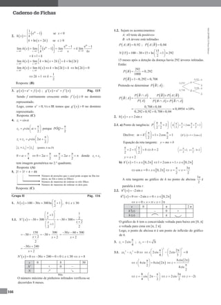 MA12FNPR2©PortoEditora
166
Caderno de Fichas
2.  
 
 
1
e 1 se 0
ln 2 se 0
kx
x
h x k
k x k x

 
 
   
   0 0 0
1 e 1
lim lim e 1 lim
kx
kx
x x x
h x
k x  
  
 
  
  0
e 1
lim
kx
kx
k
kx


1k k  
     0 0
lim lim ln 2 ln 2
x x
h x k x k k k 
 
      
     0 0
lim lim ln 2
x x
h x h x k k k 
 
     ln 2 0k 
2 1k 
1
2
k 
Resposta: (B)
3.    ex
g x f x  ;    ex
g x f x   Pág. 115
Sendo f estritamente crescente então   0f x  no domínio
representado.
Logo, como e 0,x
x  IR temos que   0g x  no domínio
representado.
Resposta: (C)
4. 1 cisz 
2 cis
2
z  
 
  
 
porque
2
PÔQ


1 2 cis 2
2
z z  
 
  
 
1 2 2z z z  (pontos A ou D)
0
4


  0 2
2


   2
2 2

 
     donde 1 2z z
tem imagem geométrica no 2.º quadrante.
Resposta: (A)
5. 2! × 3! × 4 = 48
Número de posições que o casal pode ocupar na fila (no
início, no fim e entre os filhos)
Número de maneiras de ordenar os três filhos.
Número de maneiras de ordenar os dois pais.
Resposta: (C)
Grupo II Pág. 116
1.   100 30 300ln 1 , 0 30
2
x
N x x x
 
      
 
1.1.  
11
2 230 300 30 300
2
1
22
x
N x
xx
 
 
      
 
 
 
150 300
30 30
2 2
2
x x
   
 
30 60 300
2
x
x
  


30 240
2
x
x
 


  0 30 240 0 0 30N x x x         8x 
x 0 8 30
N’ + 0 –
N ↗ ↘
Máx.
O número máximo de pinheiros infetados verificou-se
decorridos 8 meses.
1.2. Sejam os acontecimentos:
A: «O teste dá positivo»
B: «A árvore está infetada»
 | 0,92P A B  ;  | 0,04P A B 
 
15
15 100 30 15 ln 1 292
2
N
 
      
 
15 meses após a deteção da doença havia 292 árvores infetadas.
Então:
 
292
0,292
1000
P B 
  1 0,292 0,708P B  
Pretende-se determinar  |P B A :
 
 
 
|
P B A
P B A
P A


   
   
|P B P A B
P B A P B A


  
0,708 0,04
0,0954
0,292 0,92 0,708 0,04

 
  
10%
2.   2sinh x x x 
2.1. a) Ponto de tangência: , 2
2 2
P
  
 
 
2sin 2
2 2 2 2
h
     
   
  
Declive: 1 2cos 1
2 2
m h
  
   
 
  1 2cosh x x  
Equação da reta tangente: y mx b 
2 1 2
2 2
b b
  
   
 
2; ; 2
2 2
y x b
  
   
 
2y x 
b)    1 0,2h x x      1 2cos 1 0,2x x     
 cos 0 0,2x x    
3
2 2
x x
 
   
A reta tangente ao gráfico de h no ponto de abcissa
3
2

é
paralela à reta r.
2.2.   2sinh x x  
   0 2sin 0 0,2h x x x       
0 2x x x   
x 0 π 2 π
h”(x) – 0 +
h (x) π
O gráfico de h tem a concavidade voltada para baixo em [0, π]
e voltada para cima em [π, 2 π].
Logo, o ponto de abcissa π é um ponto de inflexão do gráfico
de h.
3. 1 2cis
4
z

 ; 2 1 3iz  
3.1. 2 3
1 2 0zz z  
2 3
2
2cis 2cis 0
4 3
z
    
     
   
 4cis 8cis 2
2
z
 
   
 
 8cis 2
4cis
2
z

 

8
cis 2
4 2
z
 
   
 
3
2cis 2i
2
z z

   
 