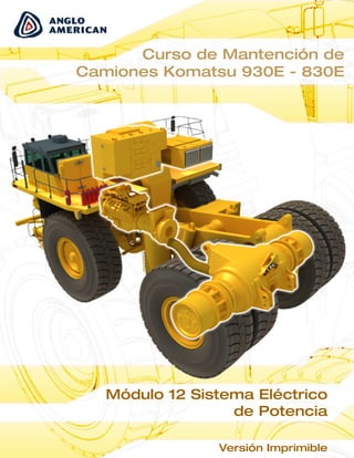 Curso de Mantención de
Camiones Komatsu 930E - 830E




   Módulo 12 Sistema Eléctrico
                  de Potencia

                Versión Imprimible
 