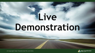 Live
Demonstration
© Copyright Data Transformed Pty Ltd 2016.
 