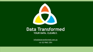 Data Transformed
YOUR DATA. CLEARLY.
info@datatransformed.com.au
+61 02 9965 3781
 