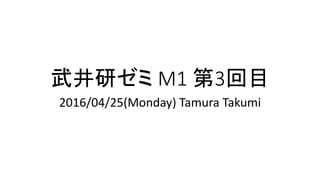 武井研ゼミ M1 第3回目
2016/04/25(Monday) Tamura Takumi
 