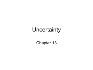 Uncertainty 
Chapter 13 
 