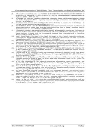 Experimental Investigation of Multi Cylinder Diesel Engine fuelled with Biodiesel and diesel fuel
DOI: 10.9790/1684-13030598104 www.iosrjournals.org 104 | Page
[5]. V.Mahesh&E.T.Puttaiah (2012) entitled paper “STUDIES ON PERFORMANCE AND EMISSION CHARACTERISTICS OF
NON-EDIBLE OIL (HONGE OIL) AS ALTERNATE FUEL IN CI ENGINE”, International Journal of Engineering Research and
Applications (IJERA) ISSN: 2248-9622.
[6]. M.Abdelfatah, H.A. Farag& M.E. Ossman (2012) entitled paper “Production of biodiesel from non-edible oil and effect of blending
with diesel on fuel properties” IRACST – Engineering Science and Technology: An International Journal (ESTIJ), ISSN: 2250-
3498, Vol.2, No. 4, August 2012
[7]. S. Jaichandar and K. Annamalai (2011) entitled paper “The Status of Biodiesel as an Alternative Fuel for Diesel Engine – An
Overview”, Journal of Sustainable Energy & Environment 2 (2011) 71-75
[8]. KEVIN PETHANI, AVESH KHAN & IMRAN MOLVI(2015) entitled paper “Experimental investigation on performance and
emission characteristics of a diesel engine fuelled with mahua biodiesel using blends of biodiesel” International Journal of
Engineering Research vol.3.,issue.4.,2015(july-aug),ISSN:2321-7758
[9]. Parthasarathy.M ,Muhilan .P, Isaac JoshuaRameshLalvani J, Dhinesh B &Annamalai K(2015) entitled paper “Performance and
emissions of a diesel engine operating on Biodiesel-ethanol blends with mango seed biodiesel and custard apple seed biodiesel”,
National Conference On Recent Trends And Developments In Sustainable Green Technologies journal of Chemical and
Pharmaceutical Sciences, ISSN: 0974-2115.
[10]. Maria I. Martins, Ricardo F. Pires, Magno J. Alves, Carla E. Hori, Miria H. M. Reis &Vicelma L. Cardoso(2013) entitled paper
“Transesterification of Soybean Oil for Biodiesel Production Using Hydrotalcite as Basic Catalyst” The Italian Association of
Chemical Engineering, ISBN: 978-88-95608-23-5 ISSN: 1974-9791 VOL. 32, 2013.
[11]. Rahul Krishnaji Bawane, Nilima Baliram Gadge & Dinesh Krishnaji Bawane(2015) entitled paper “Optimizing Performance of CI
Engine fueled with Undi Oil Biodiesel” /2015 IJSRSET | Volume 1 | Issue 5 | Print ISSN: 2395-1990 | Online ISSN: 2394-4099
[12]. K. Vijayaraj& A. P. Sathiyagnanam(2014) entitled paper “Comparative Study on Properties of Methyl Ester of Cotton Seed Oil and
Methyl Ester of Mango Seed Oil with Diesel”, Global Journal of Researches in Engineering: B Automotive Engineering Volume 14
Issue 2 Version 1.0 Year 2014 Online ISSN: 2249-4596 & Print ISSN: 0975-5861
[13]. M. Canakci & J. H. Van Gerpen (2003) entitled project “COMPARISON OF ENGINE PERFORMANCE AND EMISSIONS FOR
PETROLEUM DIESEL FUEL, YELLOW GREASE BIODIESEL, AND SOYBEAN OIL BIODIESEL” American Society of
Agricultural Engineers ISSN 0001–2351
[14]. Lovekush Prasad, Dr. Alka Agrawal (2012) entitled paper “Experimental Investigation of Performance of Diesel Engine Working
On Diesel and Neem Oil Blends”, IOSR Journal of Mechanical and Civil Engineering (IOSRJMCE) ISSN : 2278-1684 Volume 1,
Issue 4 (July-August 2012), PP 48-51
[15]. S. Ghosh & D. Dutta (2012)entitled paper “The Effects of EGR on the Performance and Exhaust Emissions of a Diesel Engine
Operated on Diesel Oil and Soybean Oil Methyl Ester (SOME)” IOSR Journal of Engineering e-ISSN: 2250-3021, p-ISSN: 2278-
8719, Vol. 2, Issue 12 (Dec. 2012), ||V4|| PP 47-52
[16]. N. Ravi Kumar , Rajesh Guntur and Y.M.C. Sekhar (2012) entitled paper “Performance and Emission Characteristics of a Slow
Speed Diesel Engine Fueled With Soybean Bio Diesel”, International Journal of Emerging Technology and Advanced Engineering,
(ISSN2250-2459, Volume 2, Issue 4, March 2012)
[17]. Harish H, Shashi Kumar C R, Dr. Rajanna S & Dr. G S Prakash(2014) entitled paper “Experimental Investigation on the
Performance and Emission Characteristics of Edible and Non-Edible Oil”, International Journal of Emerging Technology and
Advanced Engineering, (ISSN2250-2459, Volume 4, Issue 10, October 2014)
[18]. N.A.Ansari, Jitendrakumar, Amitkumar & Dhananjay Trivedi (2013) entitled paper “EMISSION CHARACTERISTICS OF A
DIESEL ENGINE USING SOYABEAN OIL AND DIESEL BLENDS”, IJRET: International Journal of Research in Engineering
and Technology ISSN: 2319-1163 Volume: 02 Issue: 05 | May-2013.
[19]. P.V.Ramana, P.RamanathReddy, C.Balaram & A.Sharathkumar (2015) entitled paper “EXPERIMENTAL STUDY ON CI
ENGINE PERFORMANCE USING BIO DIESEL BLENDS”, International Research Journal of Engineering and Technology
(IRJET) e-ISSN: 2395 -0056 Volume: 02 Issue: 02 | June-2015 p-ISSN: 2395-0072
[20]. Hariram V. & Isaac Prem Kumar I. J (2013) entitled paper “Combustion evaluation of Diesel - Soyabean methyl ester blends using
variable piston geometry in direct injection compression ignition engine”, International Journal of Engineering Inventions e-ISSN:
2278-7461, p-ISSN: 2319-6491 Volume 2, Issue 6 (April 2013) PP: 90-97
 