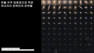 NASA’s Hubble Space Telescope
Advanced Camera for Surveys (ACS) Virgo Cluster Survey
허블 우주 망원경으로 찍은
처녀자리 은하단의 은하들
 