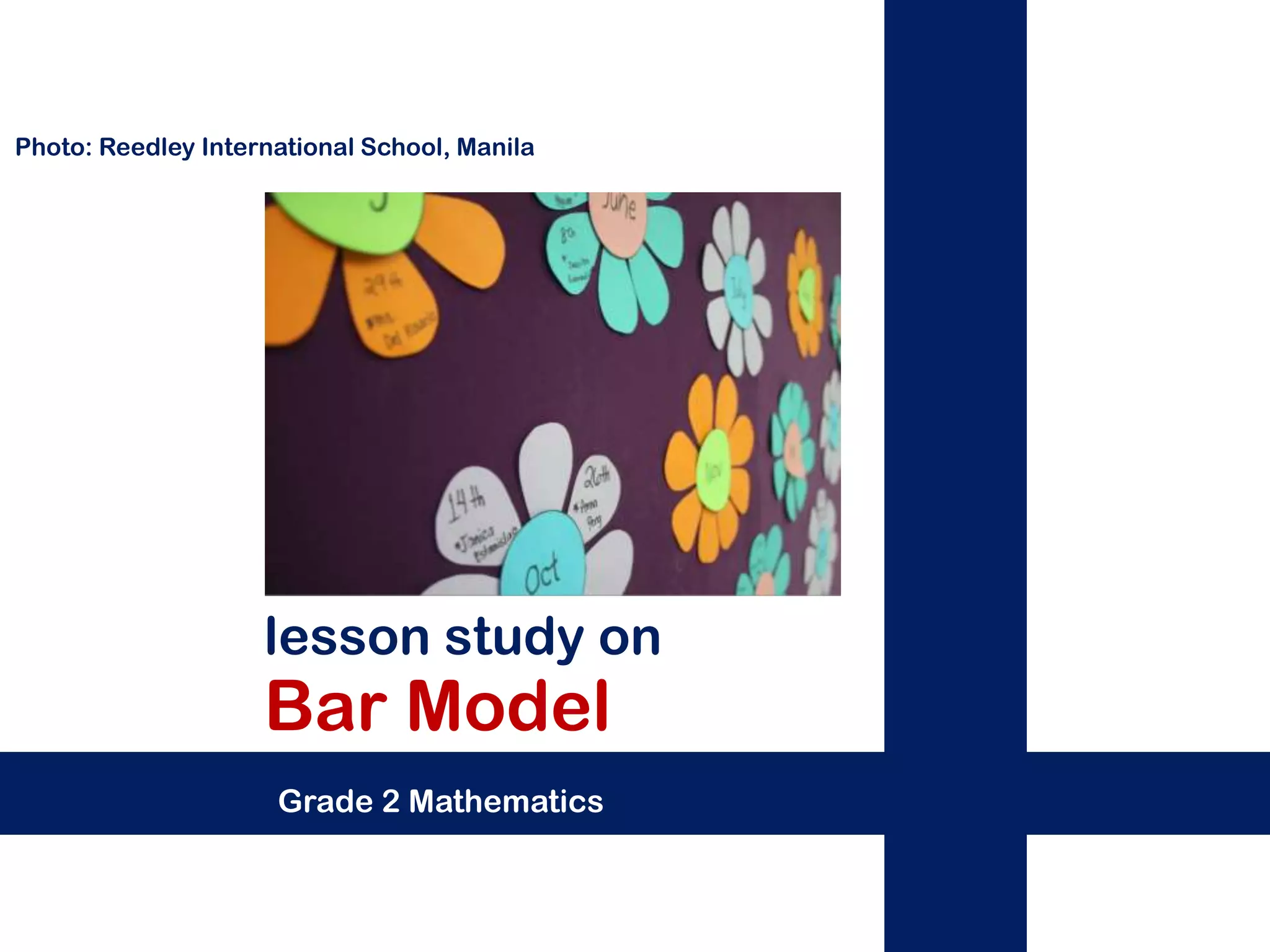Photo: Reedley International School, Manila




                    lesson study on
                    Bar Model
                     Grade 2 Mathematics
 