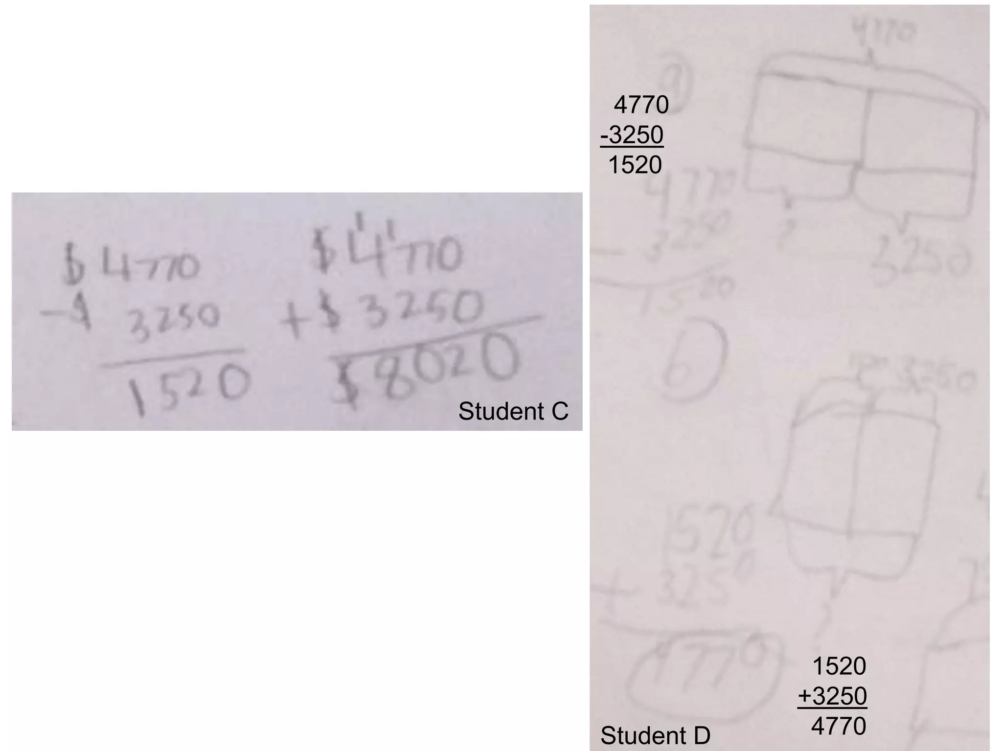 4770
            -3250
             1520




Student C




                         1520
                        +3250
            Student D    4770
 