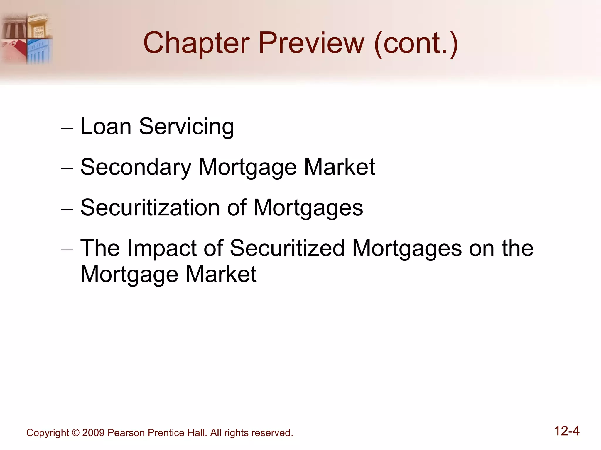 Chapter Preview (cont.) Loan Servicing Secondary Mortgage Market Securitization of Mortgages The Impact of Securitized Mortgages on the Mortgage Market 