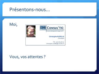 Présentons-nous... Moi, Vous, vos attentes ? Christophe RUDELLE Consultant Tel : 05 61 69 06 00  [email_address] 