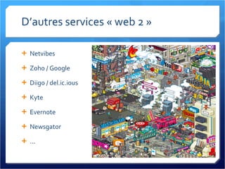D’autres services « web 2 » Netvibes Zoho / Google Diigo / del.ic.ious Kyte Evernote Newsgator ... 