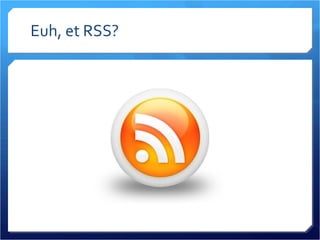 Euh, et RSS? 