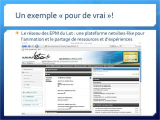 Un exemple « pour de vrai »! Le réseau des EPM du Lot : une plateforme netvibes-like pour l’animation et le partage de ressources et d’expériences 