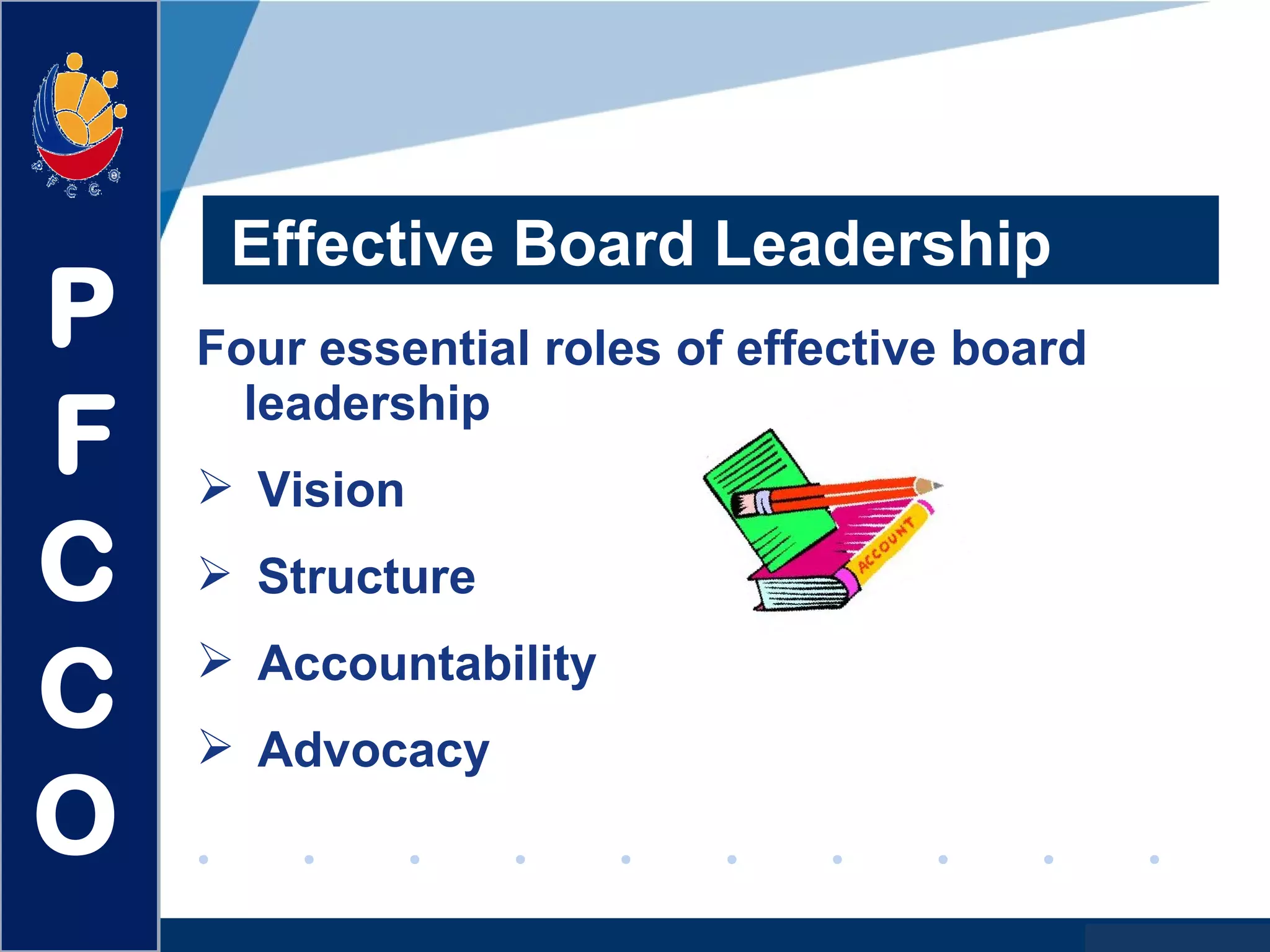 www.company.com
Effective Board Leadership
Four essential roles of effective board
leadership
 Vision
 Structure
 Accountability
 Advocacy
P
F
C
C
O
 