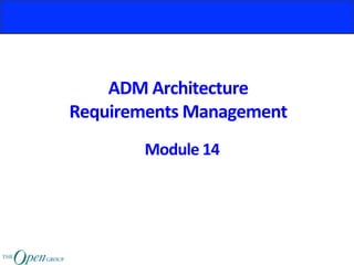 ADM	Architecture		
Requirements	Management	
Module	14	
 