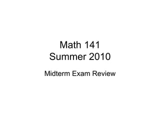 Math 141 Summer 2010 Midterm Exam Review 