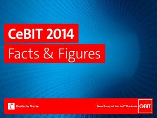 CeBIT 2014
Facts & Figures
New Perspectives in IT Business
 