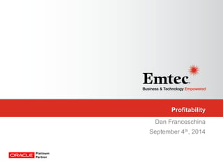 Emtec, Inc. Proprietary & Confidential. All rights reserved 2014. 
Profitability 
Dan Franceschina 
September 4th, 2014 
 