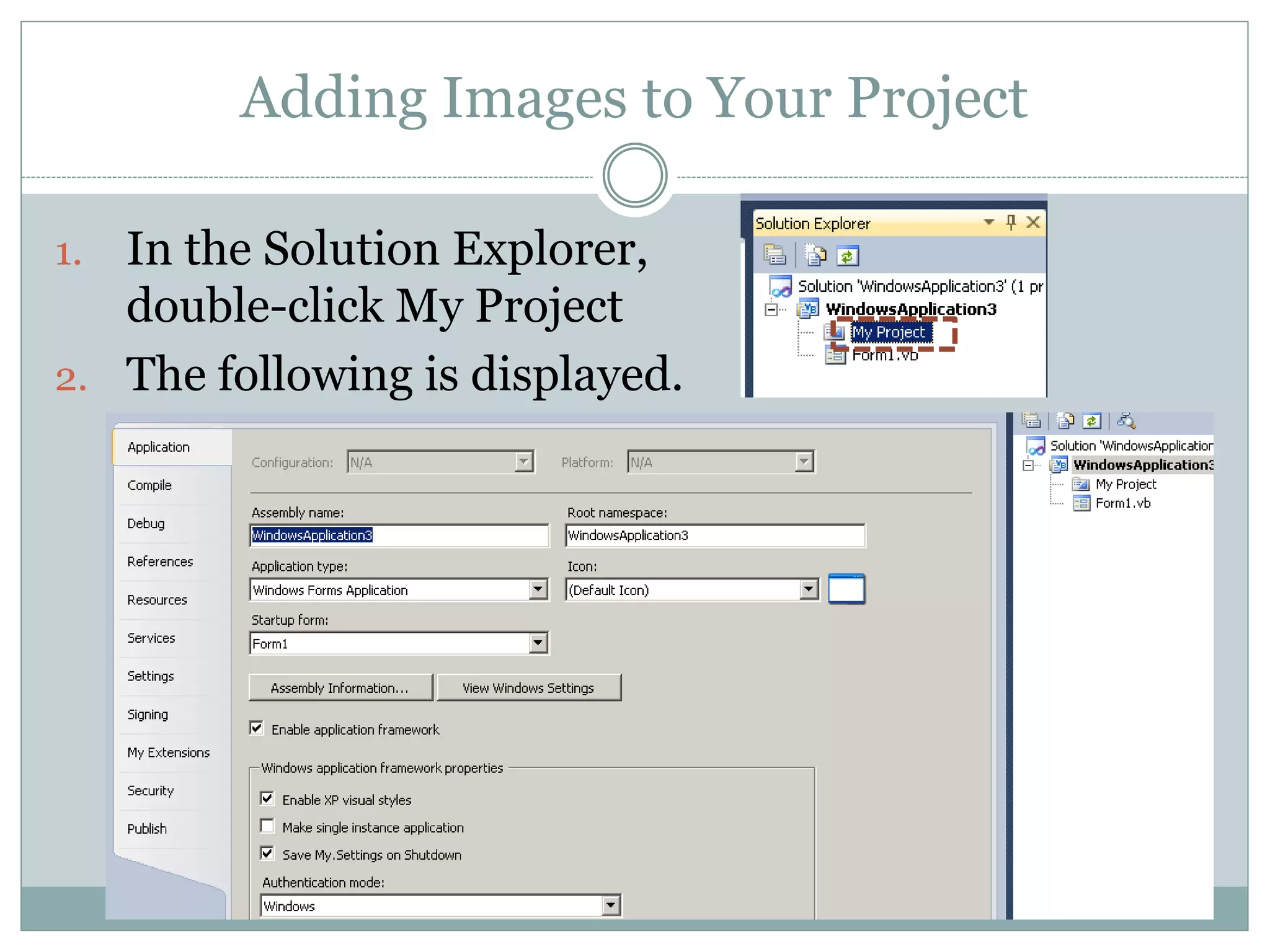 Adding Images to Your Project
1. In the Solution Explorer,
double-click My Project
2. The following is displayed.
 