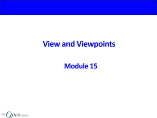 View and Viewpoints
Module 15
 