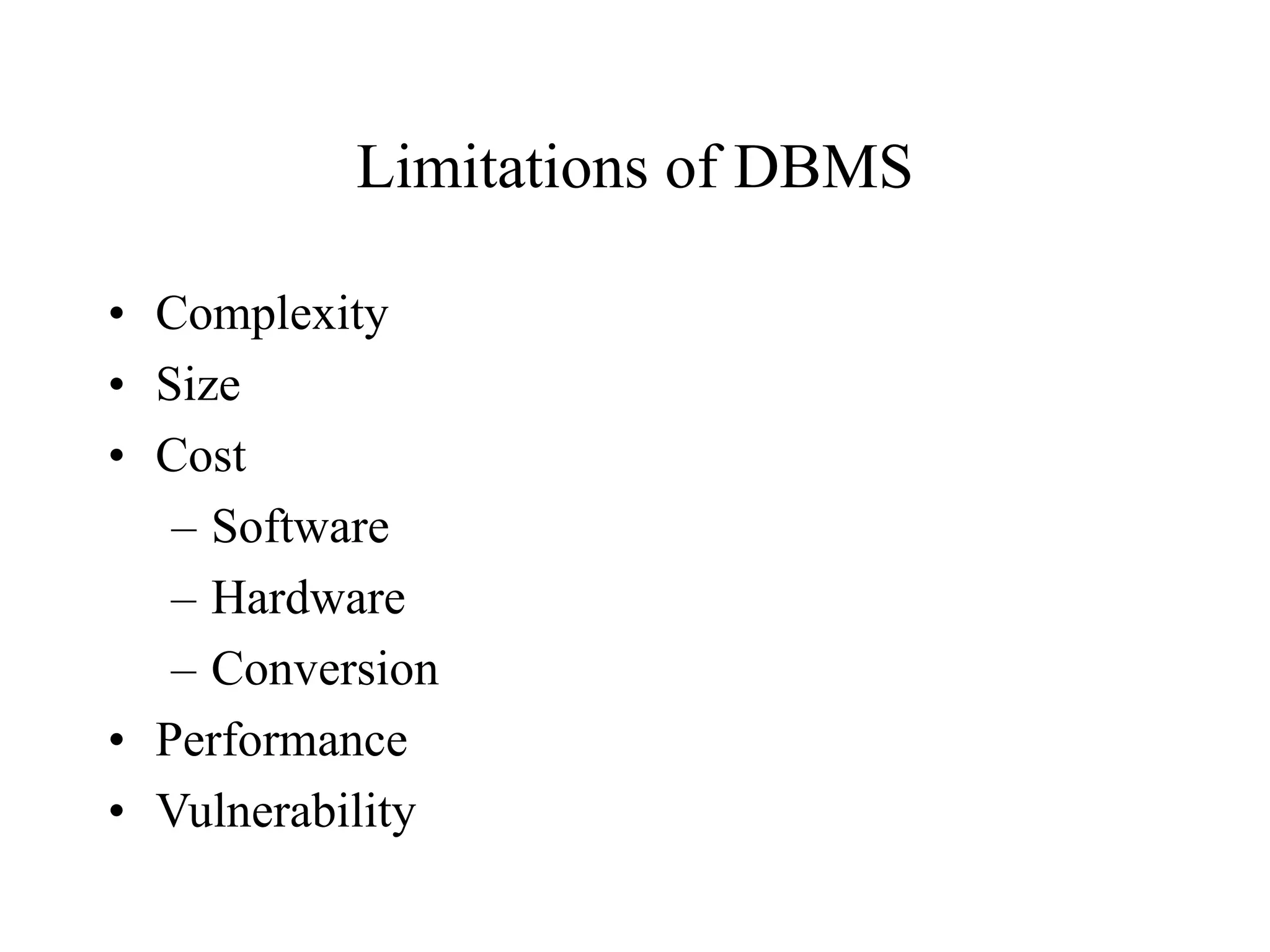 Limitations of DBMS
• Complexity
• Size
• Cost
– Software
– Hardware
– Conversion
• Performance
• Vulnerability
 